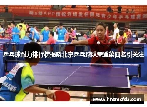 乒乓球耐力排行榜揭晓北京乒乓球队荣登第四名引关注