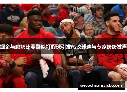 掘金与鹈鹕比赛疑似打假球引发热议球迷与专家纷纷发声