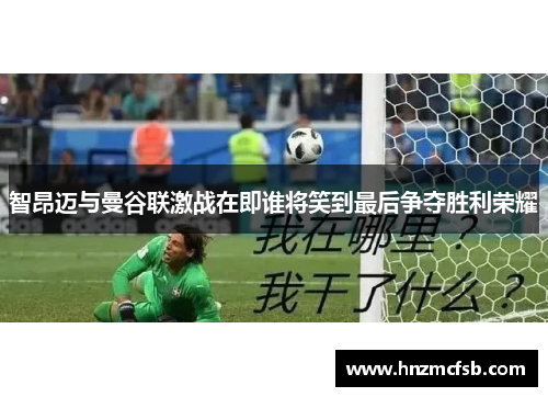 智昂迈与曼谷联激战在即谁将笑到最后争夺胜利荣耀